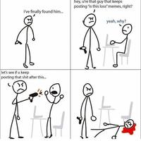 hey, ure that guy that Keeps posting "is this loss" memes, right? i've finally found him.. IT yeah, why? let's see if u keep posting that shit after this... 1