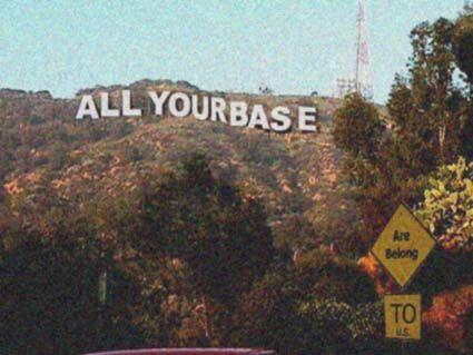 All Your Base Are Belong to Us