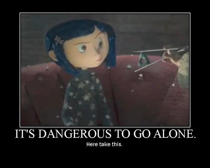 It's Dangerous to Go Alone! Take This