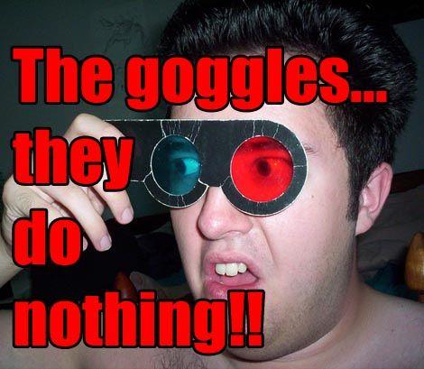 The Goggles Do Nothing!