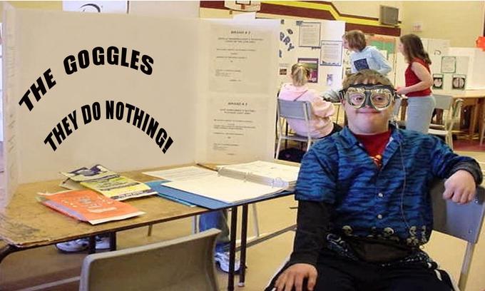 The Goggles Do Nothing!