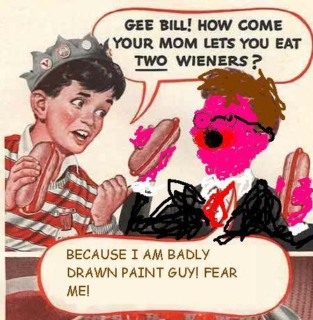 Gee Bill how come your mom﻿ lets you eat two wieners? 
