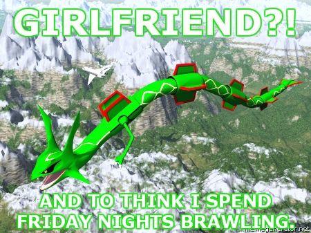 Romantically-Challenged-Rayquaza-GIRLFRIEND-AND-TO-THINK-I-SPEND-FRIDAY-NIGHTS-BRAWLING.jpg