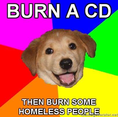 Advice-Dog-BURN-A-CD-THEN-BURN-SOME-HOMELESS-PEOPLE.jpg