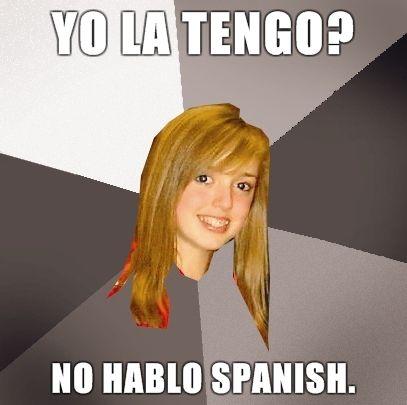 Musically-Oblivious-8th-Grader-yo-la-tengo-no-hablo-spanish.jpg