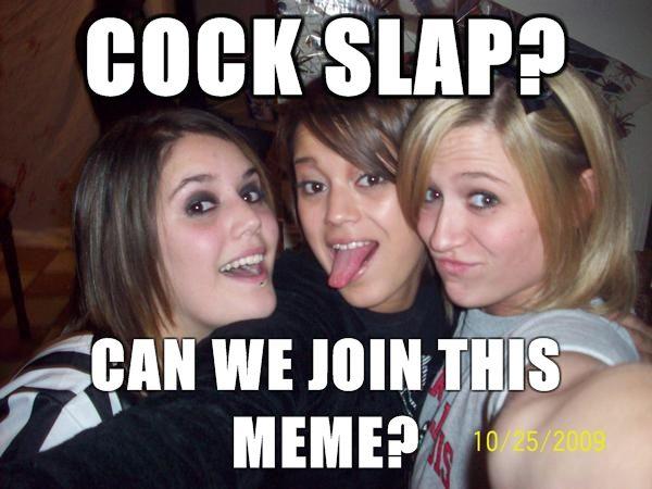 dumb-broads-cock-slap-can-we-join-this-meme.jpg