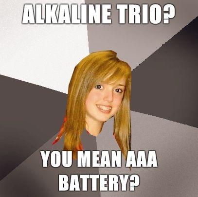 Musically-Oblivious-8th-Grader-Alkaline-trio-You-mean-AAA-Battery.jpg