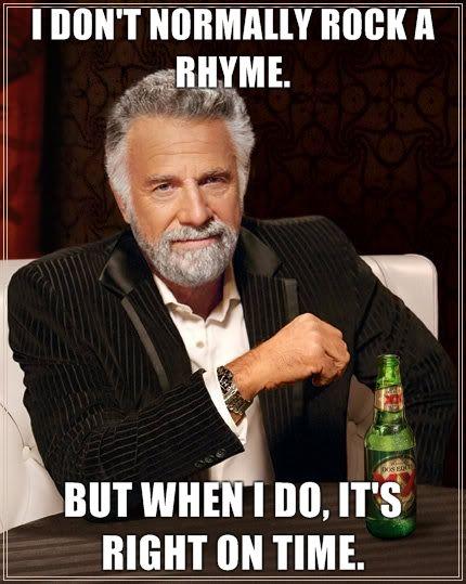 The_Most_Interesting_Man_in_the_World_-_I_don_t_normally_rock_a_rhyme._But_when_I_do_it_s_right_on_time.jpeg