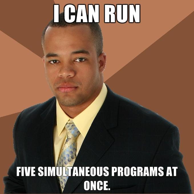 I-can-run-Five-simultaneous-programs-at-once.jpg