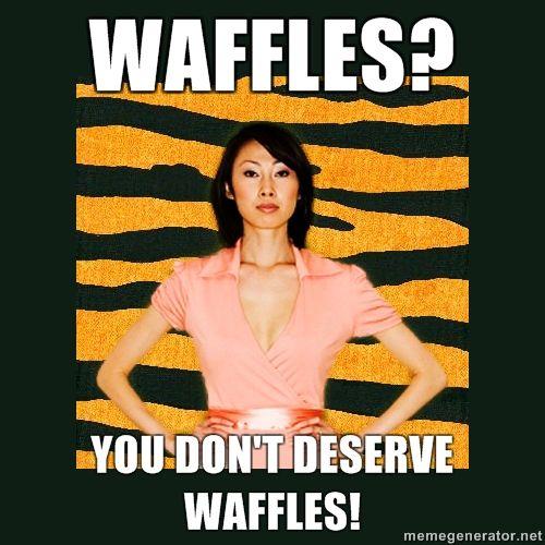 waffles-you-dont-deserve-waffles.jpg