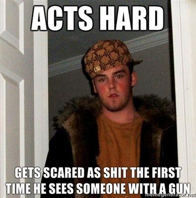 Acts-hard-Gets-scared-as-shit-the-first-time-he-sees-someone-with-a-gun.jpg