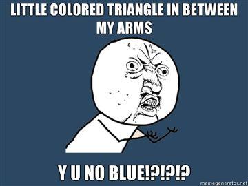 Little-colored-triangle-in-between-my-arms-Y-U-NO-BLUE.jpg