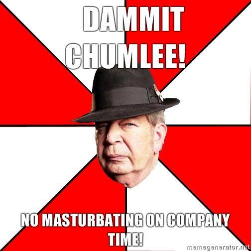 DAMMIT-CHUMLEE-NO-MASTURBATING-ON-COMPANY-TIME.jpg