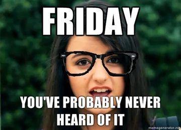 FRIDAY-YOUVE-PROBABLY-NEVER-HEARD-OF-IT.jpeg
