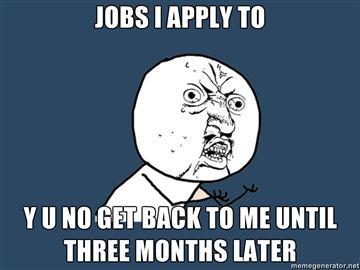 JOBS-I-APPLY-TO-Y-U-NO-GET-BACK-TO-ME-UNTIL-THREE-MONTHS-LATER.jpg
