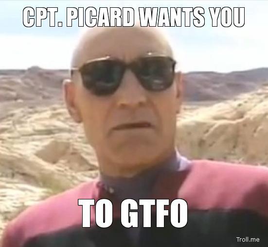 [Image: cpt-picard-wants-you-to-gtfo.jpg]