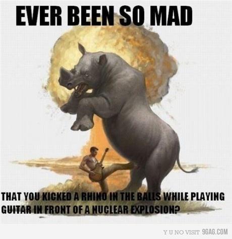 Have You Ever Been So Angry That You X?