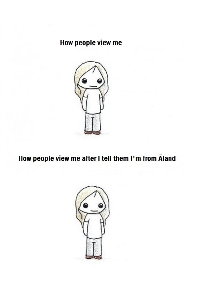 How people view me after i tell them i'm from Aland