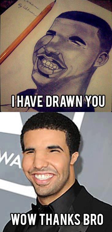 Drake, I have drawn you