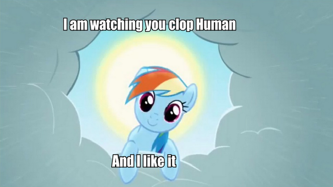 I am watching you clop Human