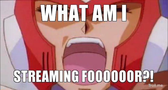 What am i STREAMING FOR?