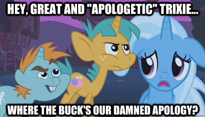 hey, great and "apologetic" Trixie...