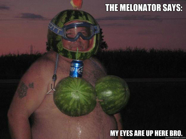 The Melonator Says
