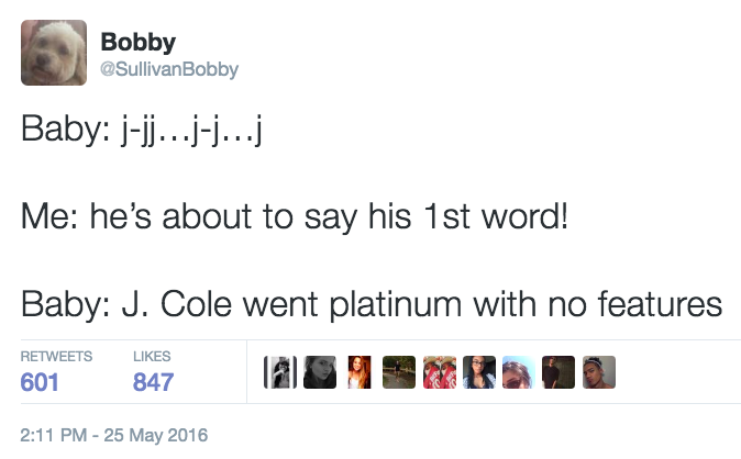 Baby's First Word Bobby @SullivanBobby Baby: j-jj...j-j...j Me: he's about to say his 1st word! Baby: J. Cole went platinum with no features RETWEETS LIKES 601 847 2:11 PM - 25 May 2016