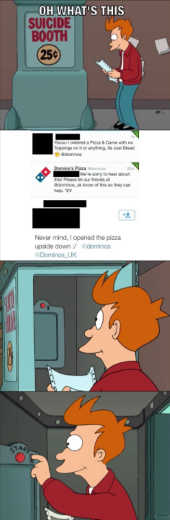 Suicide Booth meme - Fry reacts to reading someone complain about their dominos pizza because he opened the box upsidedown Suicide Booth meme - Fry reacts to reading someone complain about their dominos pizza because he opened the box upsidedown