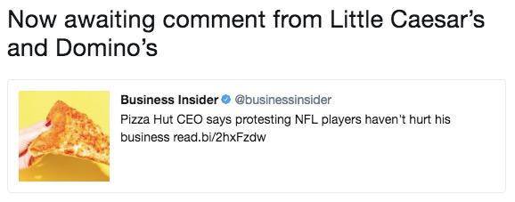 after pizza hut said the TakeAKnee didn't hurt sales, there was anticipation on how it effected Little Caesar's and Domino's pizza after pizza hut said the TakeAKnee didn't hurt sales, there was anticipation on how it effected Little Caesar's and Domino's pizza