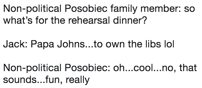 imagined conversation between Jack Posobiec and himself about using the Papa John's pizza as way of owning the libs imagined conversation between Jack Posobiec and himself about using the Papa John's pizza as way of owning the libs