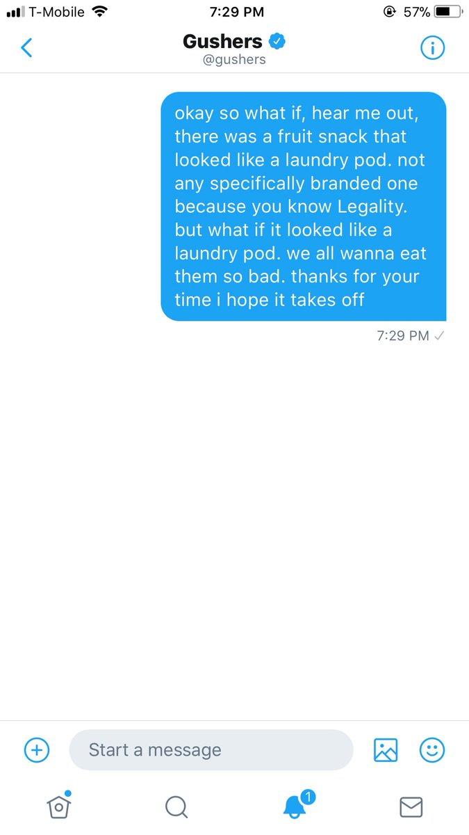 ull T-Mobile 7:29 PM 57% Gushers agushers okay so what if, hear me out, there was a fruit snack that looked like a laundry pod. not any specifically branded one because you know Legality. but what if it looked like a laundry pod. we all wanna eat them so bad. thanks for your time i hope it takes off 7:29 PM Start a message 1