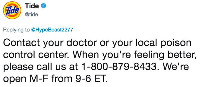 Tide @tide Replying to @HypeBeast2277 Contact your doctor or your local poison control center. When you're feeling better, please call us at 1-800-879-8433. We're open M-F from 9-6 ET.