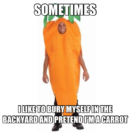 Sometimes I Like to Bury Myself in the Backyard and Pretend I'm a