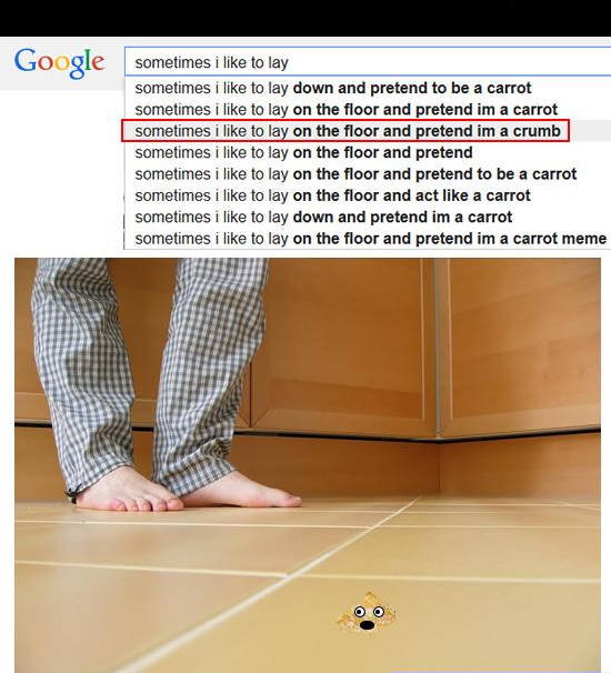 Sometimes I like to lay on the floor and pretend I'm a crumb Cover