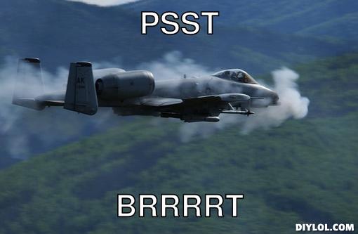 psst | BRRRT / A-10 Thunderbolt II Firing Sound | Know Your Meme