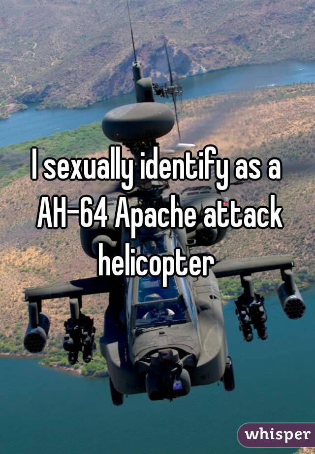 I sexually identify as an attack helicopter I Sexually Identify as an
