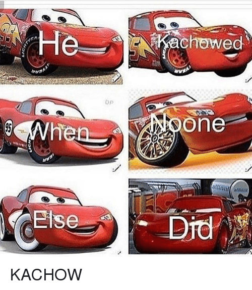 He Kachowed When No One Else Did Lightning McQueen's KaChow Know Your Meme