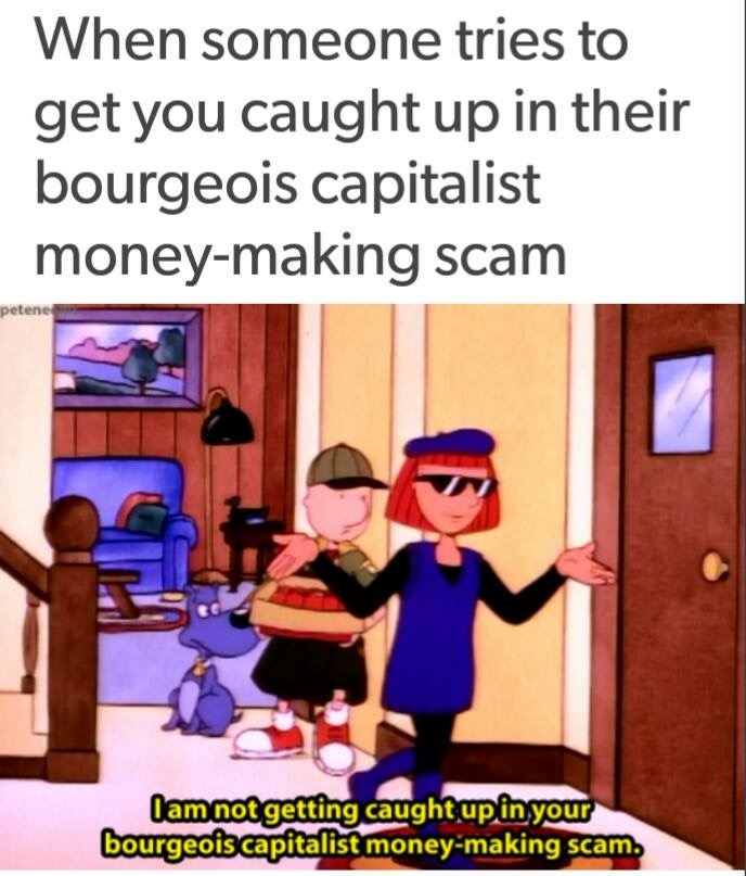when somone tries to get you caught up in bourgeois capitalist money 33f when somone tries to get you caught up in bourgeois capitalist money