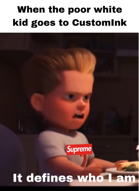 When the poor white kid goes to CustomInk It Defines Who I Am Know