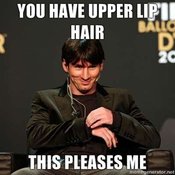 You-have-upper-lip-hair-this-pleases-me